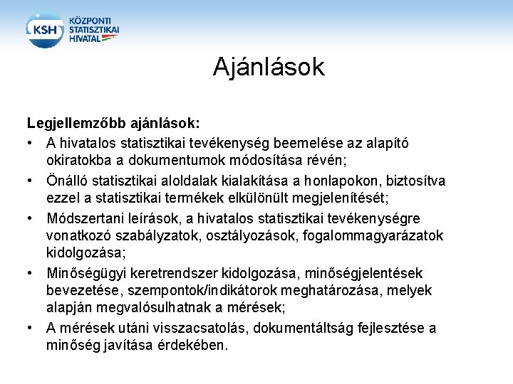 Ajánlások Legjellemzőbb ajánlások: • A hivatalos statisztikai tevékenység beemelése az alapító okiratokba a dokumentumok