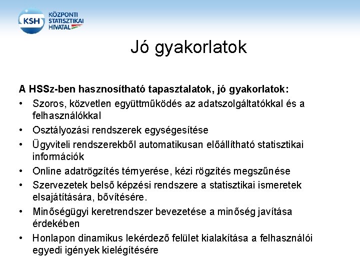 Jó gyakorlatok A HSSz-ben hasznosítható tapasztalatok, jó gyakorlatok: • Szoros, közvetlen együttműködés az adatszolgáltatókkal Jó gyakorlatok A HSSz-ben hasznosítható tapasztalatok, jó gyakorlatok: • Szoros, közvetlen együttműködés az adatszolgáltatókkal