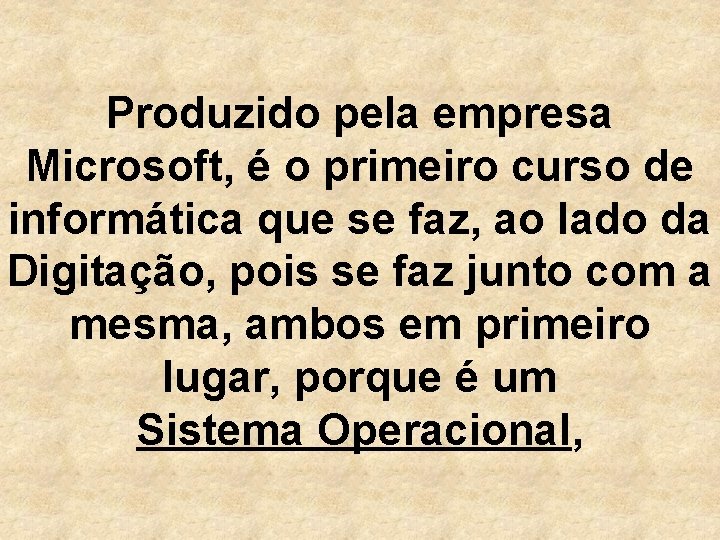 Produzido pela empresa Microsoft, é o primeiro curso de informática que se faz, ao