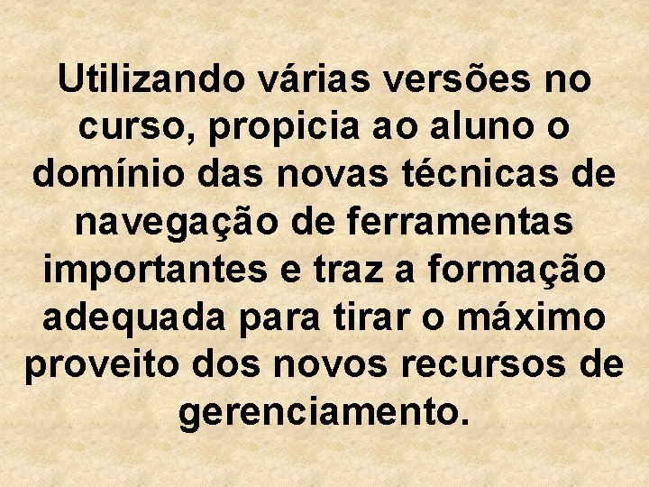 Utilizando várias versões no curso, propicia ao aluno o domínio das novas técnicas de