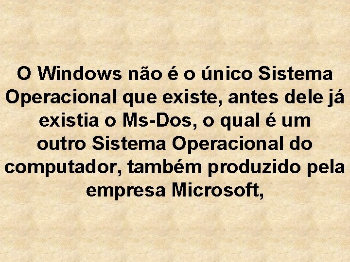 O Windows não é o único Sistema Operacional que existe, antes dele já existia