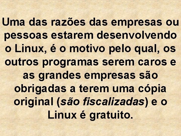 Uma das razões das empresas ou pessoas estarem desenvolvendo o Linux, é o motivo