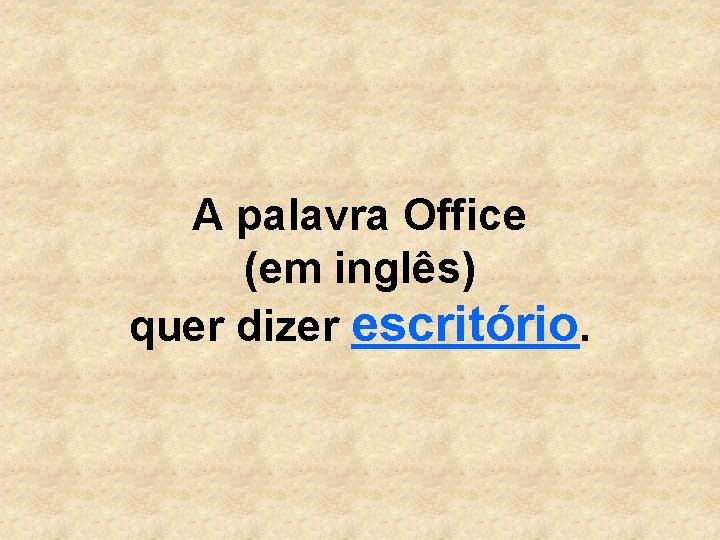 A palavra Office (em inglês) quer dizer escritório. 