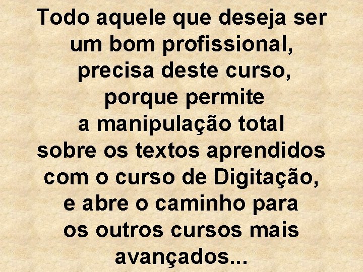 Todo aquele que deseja ser um bom profissional, precisa deste curso, porque permite a