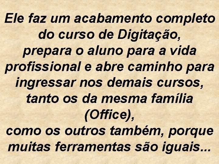 Ele faz um acabamento completo do curso de Digitação, prepara o aluno para a