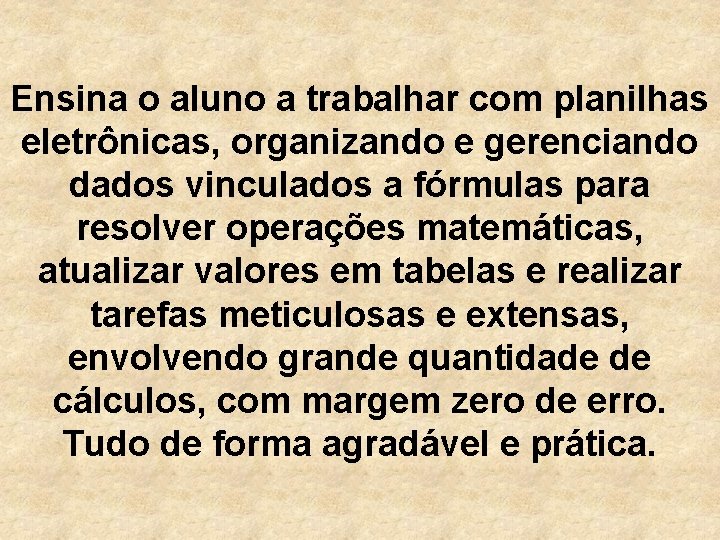 Ensina o aluno a trabalhar com planilhas eletrônicas, organizando e gerenciando dados vinculados a