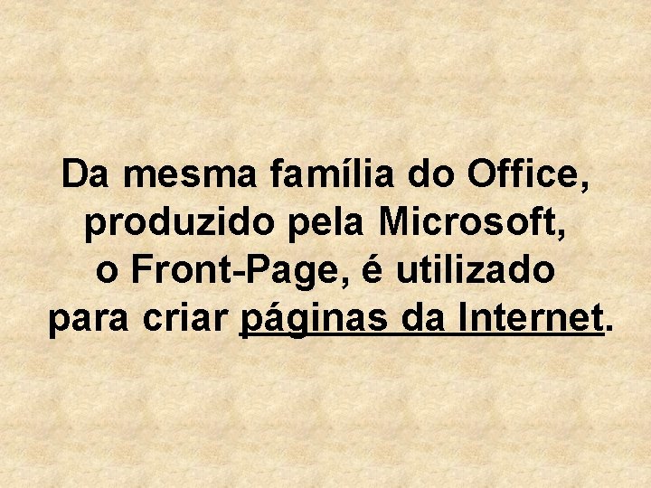 Da mesma família do Office, produzido pela Microsoft, o Front-Page, é utilizado para criar