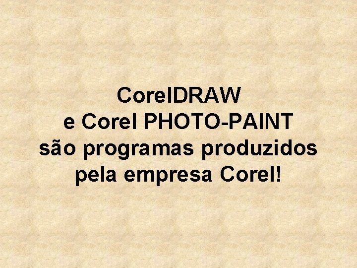 Corel. DRAW e Corel PHOTO-PAINT são programas produzidos pela empresa Corel! 