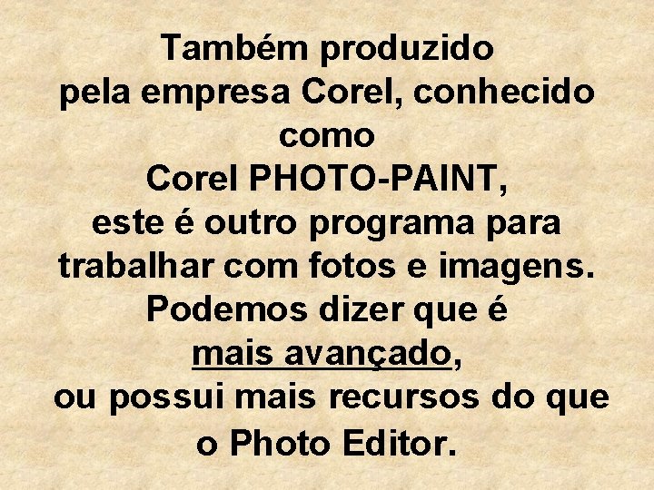 Também produzido pela empresa Corel, conhecido como Corel PHOTO-PAINT, este é outro programa para