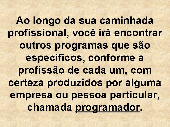 Ao longo da sua caminhada profissional, você irá encontrar outros programas que são específicos,