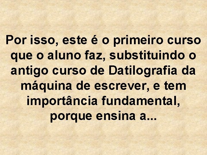 Por isso, este é o primeiro curso que o aluno faz, substituindo o antigo