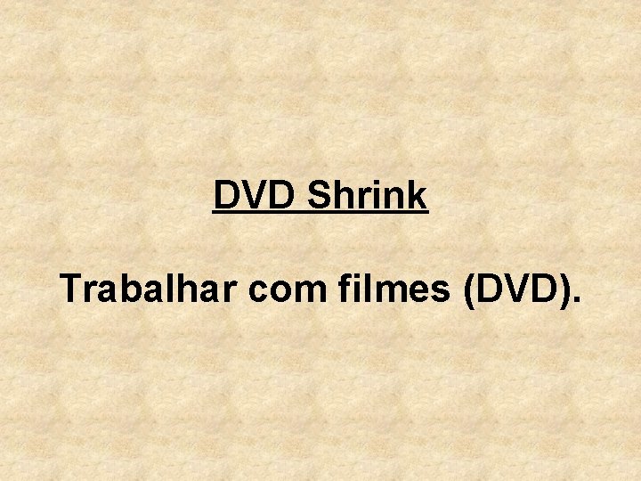 DVD Shrink Trabalhar com filmes (DVD). 