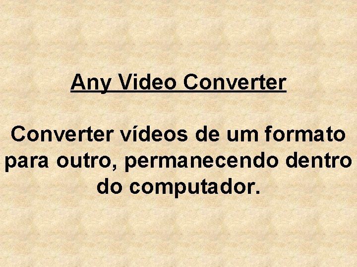 Any Video Converter vídeos de um formato para outro, permanecendo dentro do computador. 