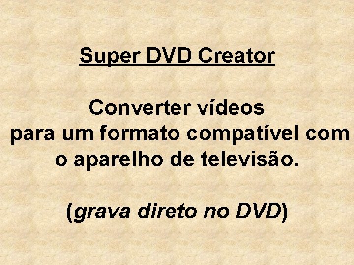 Super DVD Creator Converter vídeos para um formato compatível com o aparelho de televisão.