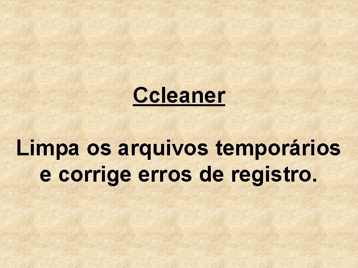 Ccleaner Limpa os arquivos temporários e corrige erros de registro. 