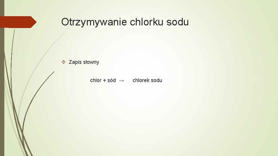 Otrzymywanie chlorku sodu Zapis słowny chlor + sód → chlorek sodu 