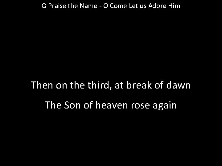 O Praise the Name - O Come Let us Adore Him Then on the