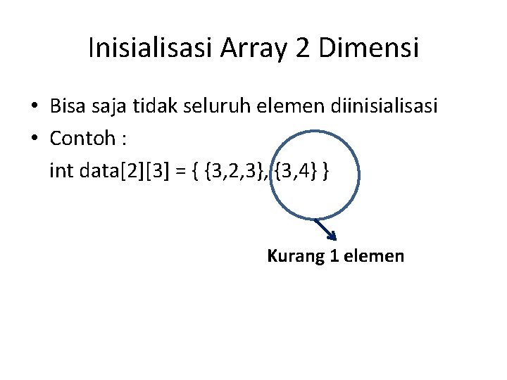 Inisialisasi Array 2 Dimensi • Bisa saja tidak seluruh elemen diinisialisasi • Contoh :