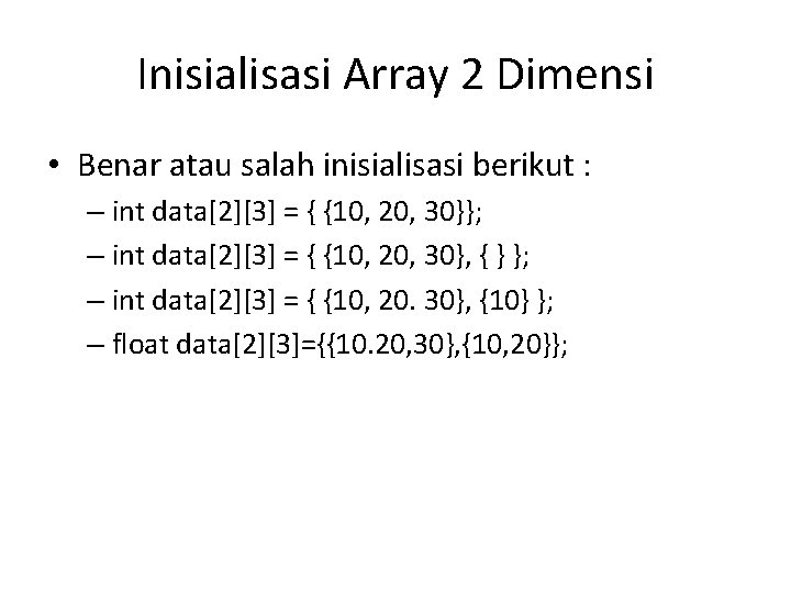 Inisialisasi Array 2 Dimensi • Benar atau salah inisialisasi berikut : – int data[2][3]