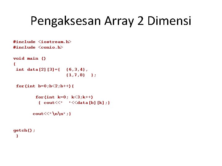 Pengaksesan Array 2 Dimensi #include <iostream. h> #include <conio. h> void main () {