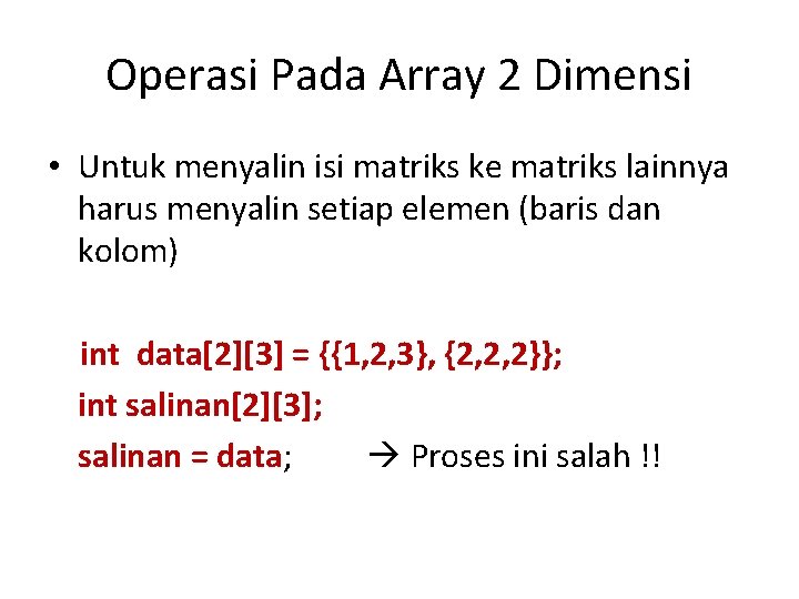 Operasi Pada Array 2 Dimensi • Untuk menyalin isi matriks ke matriks lainnya harus