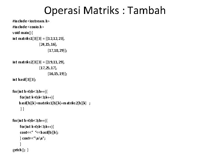 Operasi Matriks : Tambah #include <iostream. h> #include <conio. h> void main(){ int matriks