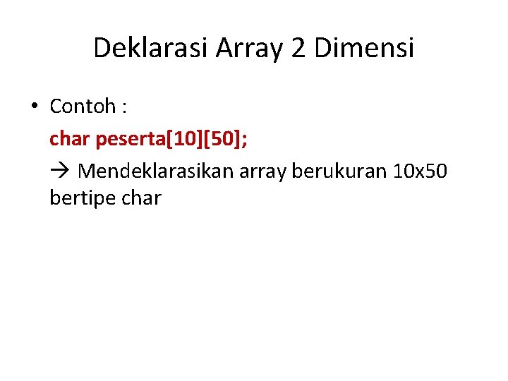 Deklarasi Array 2 Dimensi • Contoh : char peserta[10][50]; Mendeklarasikan array berukuran 10 x