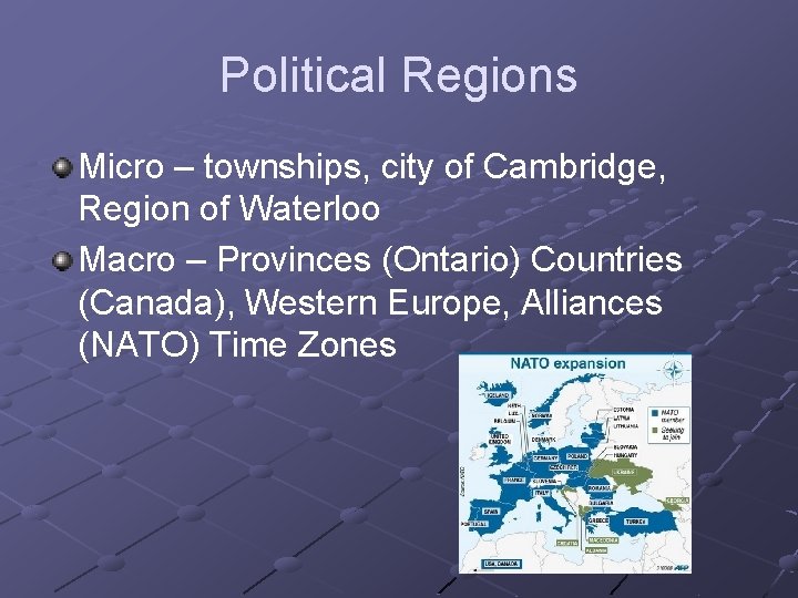Political Regions Micro – townships, city of Cambridge, Region of Waterloo Macro – Provinces