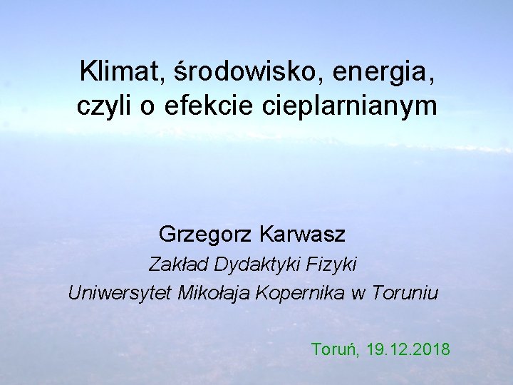 Klimat, środowisko, energia, czyli o efekcie cieplarnianym Grzegorz Karwasz Zakład Dydaktyki Fizyki Uniwersytet Mikołaja