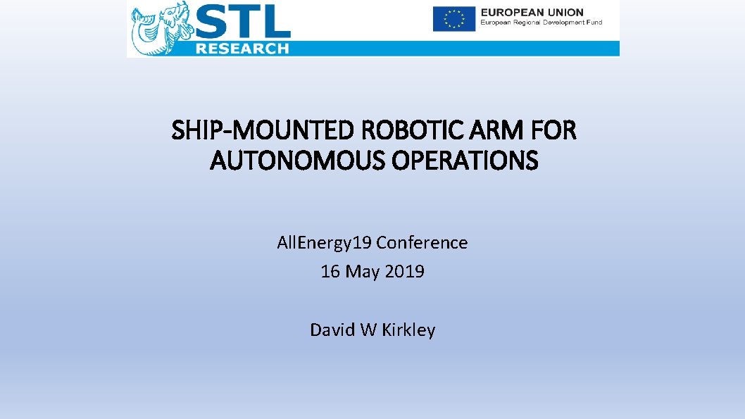 SHIP-MOUNTED ROBOTIC ARM FOR AUTONOMOUS OPERATIONS All. Energy 19 Conference 16 May 2019 David
