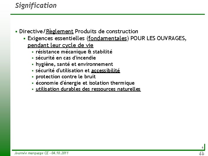 Signification § Directive/Règlement Produits de construction § Exigences essentielles (fondamentales) POUR LES OUVRAGES, pendant