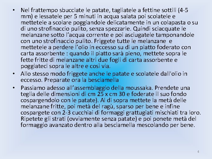  • Nel frattempo sbucciate le patate, tagliatele a fettine sottili (4 -5 mm)