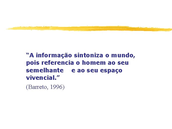 “A informação sintoniza o mundo, pois referencia o homem ao seu semelhante e ao