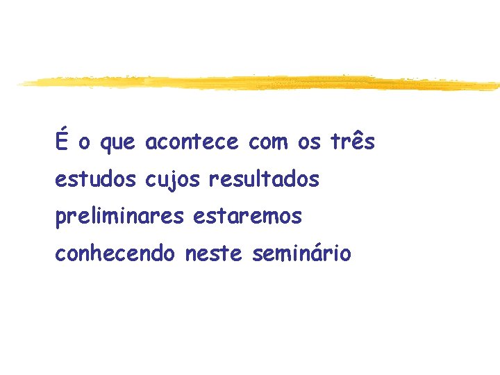 É o que acontece com os três estudos cujos resultados preliminares estaremos conhecendo neste