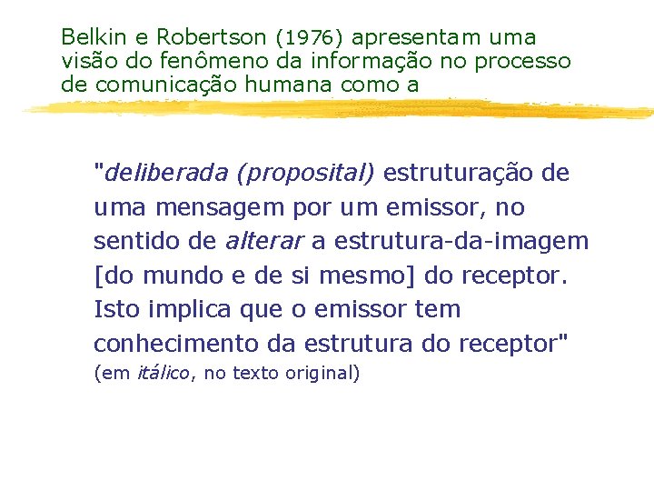 Belkin e Robertson (1976) apresentam uma visão do fenômeno da informação no processo de