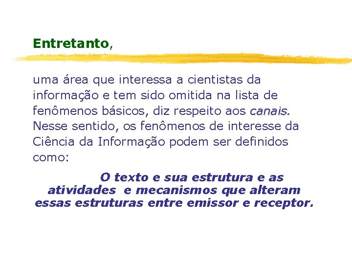 Entretanto, uma área que interessa a cientistas da informação e tem sido omitida na