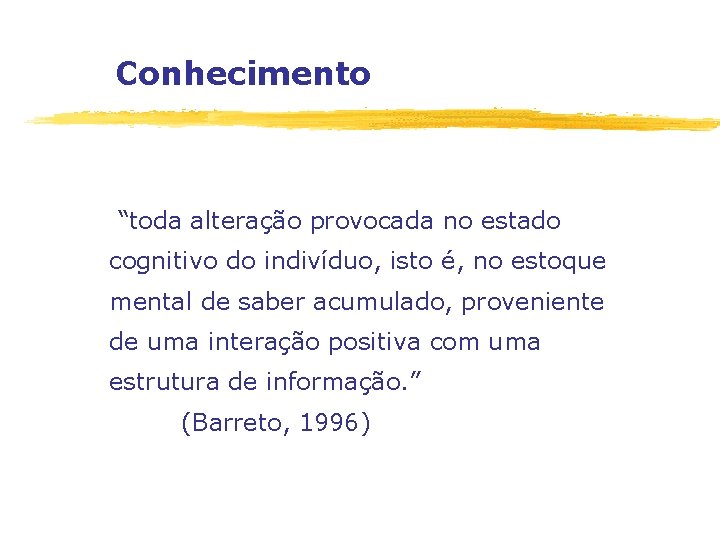 Conhecimento “toda alteração provocada no estado cognitivo do indivíduo, isto é, no estoque mental