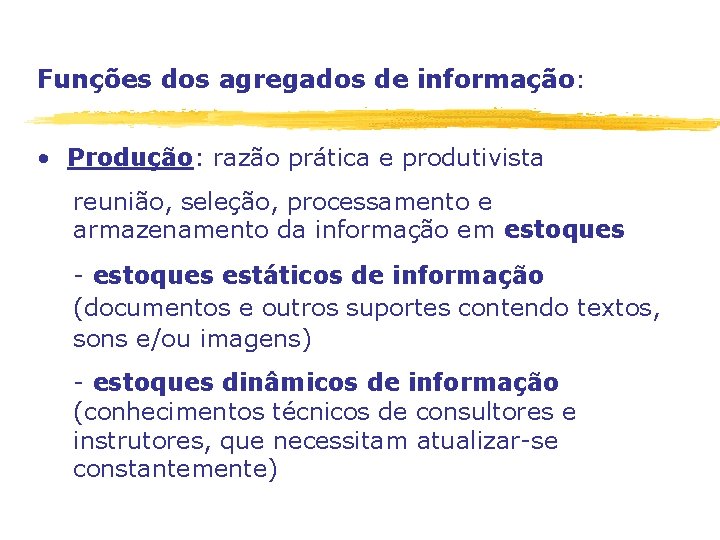 Funções dos agregados de informação: • Produção: razão prática e produtivista reunião, seleção, processamento