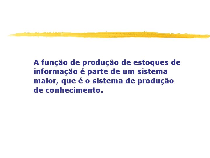 A função de produção de estoques de informação é parte de um sistema maior,