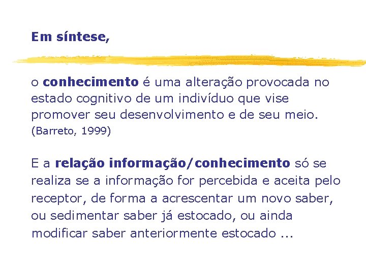 Em síntese, o conhecimento é uma alteração provocada no estado cognitivo de um indivíduo