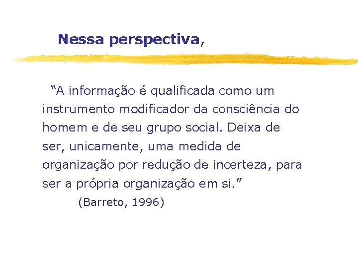 Nessa perspectiva, “A informação é qualificada como um instrumento modificador da consciência do homem