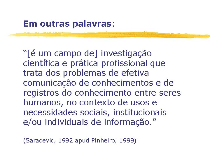 Em outras palavras: “[é um campo de] investigação científica e prática profissional que trata