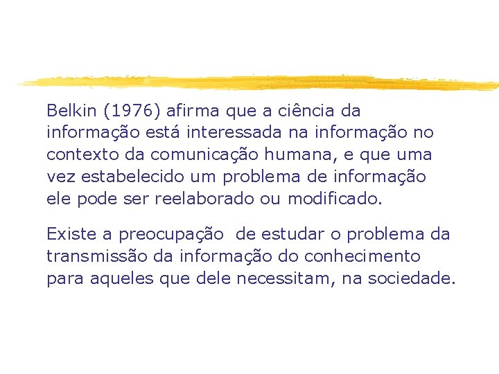 Belkin (1976) afirma que a ciência da informação está interessada na informação no contexto