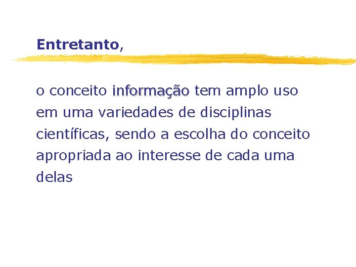 Entretanto, o conceito informação tem amplo uso em uma variedades de disciplinas científicas, sendo