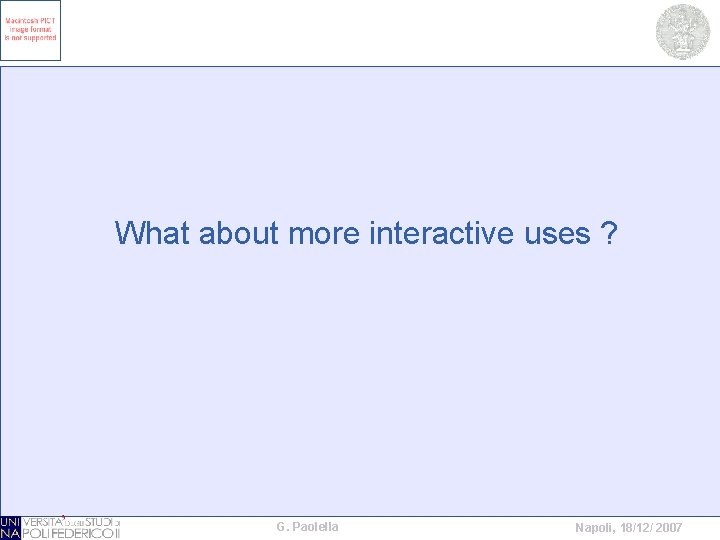 What about more interactive uses ? G. Paolella Napoli, 18/12/ 2007 