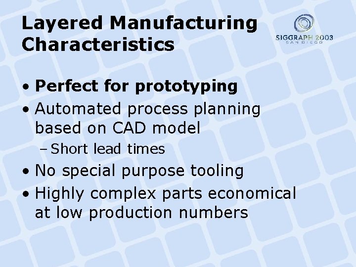 Layered Manufacturing Characteristics • Perfect for prototyping • Automated process planning based on CAD