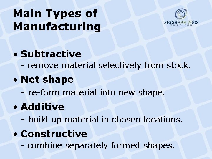 Main Types of Manufacturing • Subtractive - remove material selectively from stock. • Net