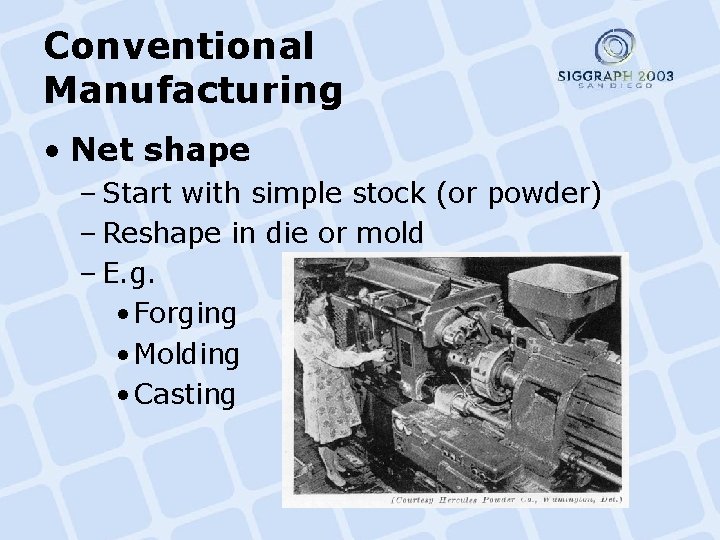 Conventional Manufacturing • Net shape – Start with simple stock (or powder) – Reshape