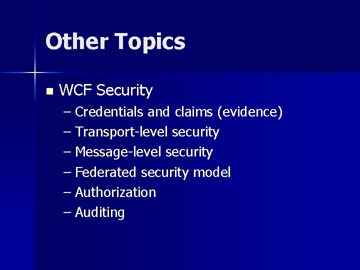 Other Topics n WCF Security – Credentials and claims (evidence) – Transport-level security –