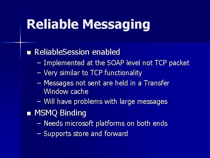 Reliable Messaging n Reliable. Session enabled – – – Implemented at the SOAP level